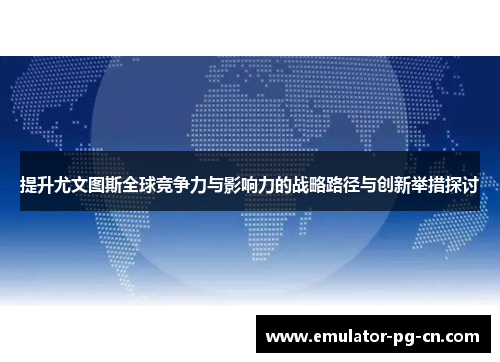 提升尤文图斯全球竞争力与影响力的战略路径与创新举措探讨