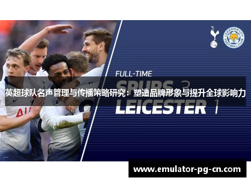 英超球队名声管理与传播策略研究：塑造品牌形象与提升全球影响力
